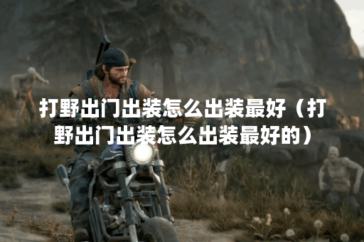打野出门出装怎么出装最好（打野出门出装怎么出装最好的）