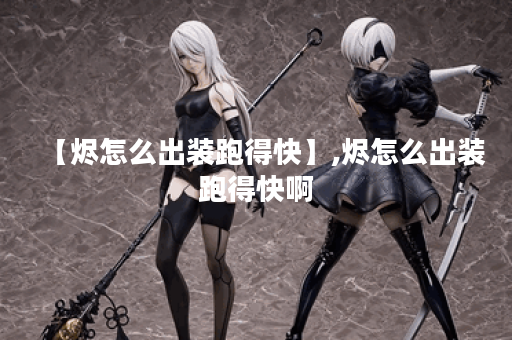 【烬怎么出装跑得快】,烬怎么出装跑得快啊