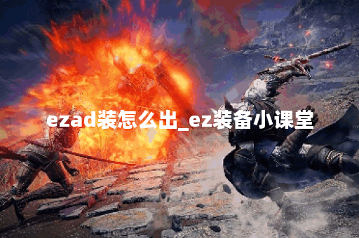ezad装怎么出_ez装备小课堂