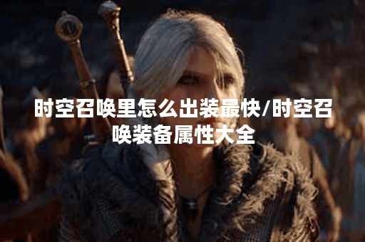 时空召唤里怎么出装最快/时空召唤装备属性大全
