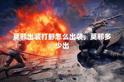 莫邪出装打野怎么出装，莫邪多少出