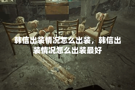 韩信出装情况怎么出装,韩信出装情况怎么出装最好 韩信出装情况怎么出装,韩信出装情况怎么出装最好