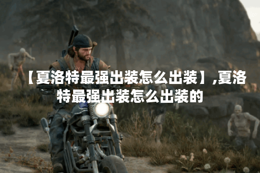 【夏洛特最强出装怎么出装】,夏洛特最强出装怎么出装的 【夏洛特最强出装怎么出装】,夏洛特最强出装怎么出装的