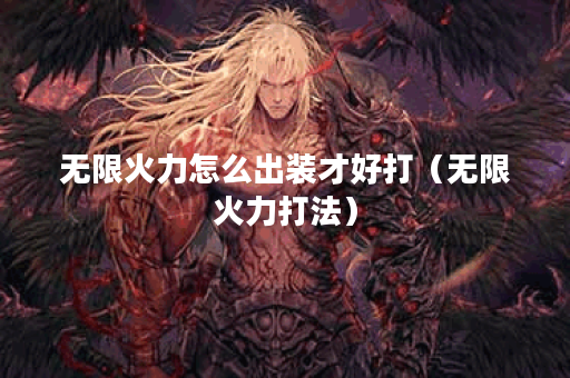 无限火力怎么出装才好打（无限火力打法）