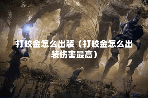 打咬金怎么出装（打咬金怎么出装伤害最高）