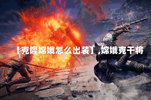 【克隆嫦娥怎么出装】,嫦娥克干将