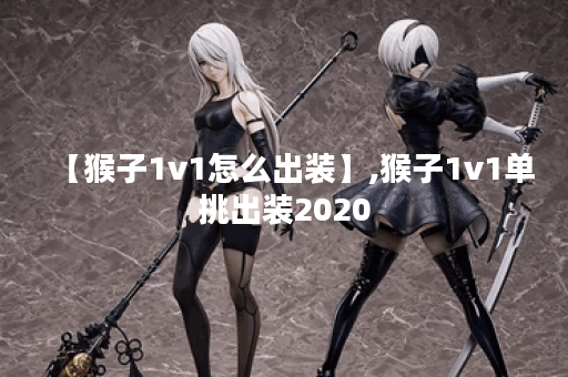 【猴子1v1怎么出装】,猴子1v1单挑出装2020 【猴子1v1怎么出装】,猴子1v1单挑出装2020