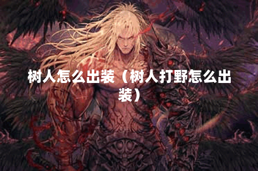 树人怎么出装（树人打野怎么出装）