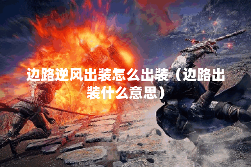 边路逆风出装怎么出装（边路出装什么意思）