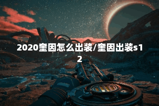 2020奎因怎么出装/奎因出装s12