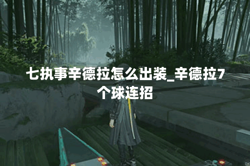 七执事辛德拉怎么出装_辛德拉7个球连招