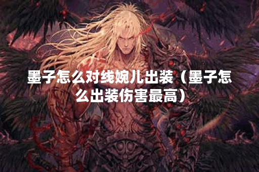 墨子怎么对线婉儿出装（墨子怎么出装伤害最高）