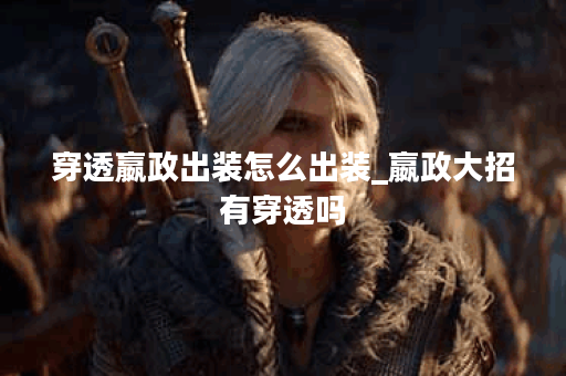 穿透嬴政出装怎么出装_嬴政大招有穿透吗