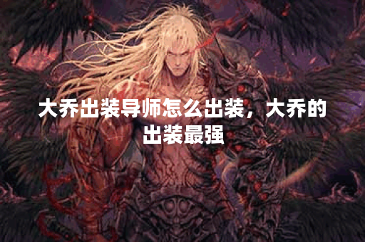 大乔出装导师怎么出装，大乔的出装最强
