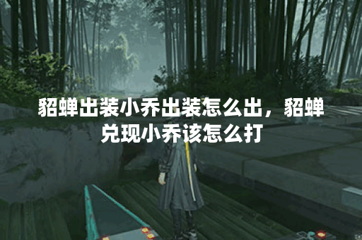 貂蝉出装小乔出装怎么出，貂蝉兑现小乔该怎么打