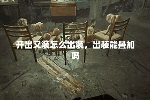 开出又装怎么出装，出装能叠加吗