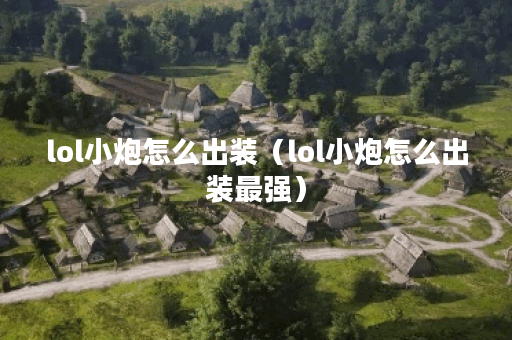 lol小炮怎么出装（lol小炮怎么出装最强）