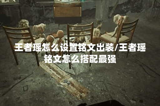 王者瑶怎么设置铭文出装/王者瑶铭文怎么搭配最强