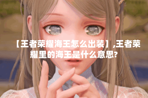 【王者荣耀海王怎么出装】,王者荣耀里的海王是什么意思?