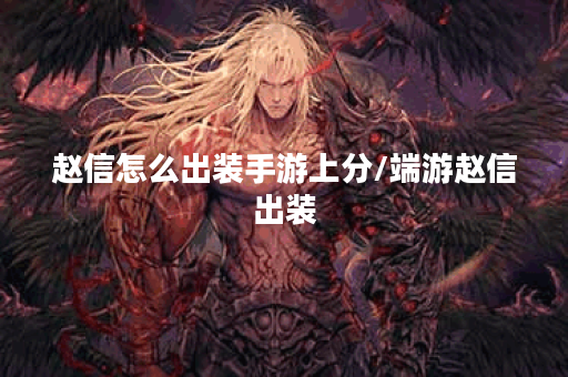 赵信怎么出装手游上分/端游赵信出装