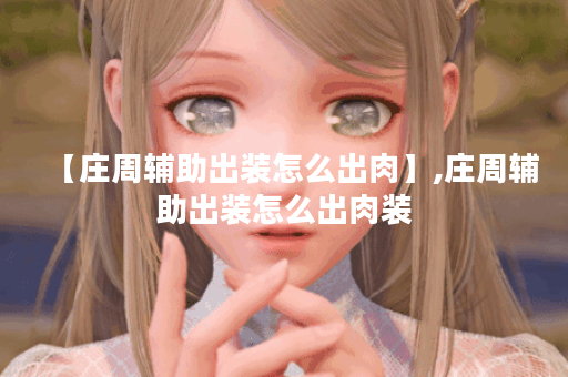 【庄周辅助出装怎么出肉】,庄周辅助出装怎么出肉装