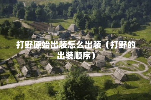 打野原始出装怎么出装(打野的出装顺序) 打野原始出装怎么出装(打野的出装顺序)