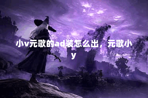 小v元歌的ad装怎么出，元歌小y