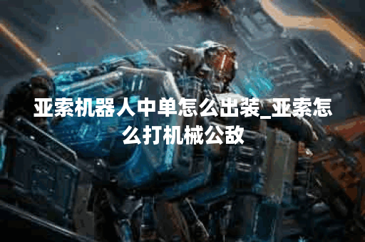 亚索机器人中单怎么出装_亚索怎么打机械公敌