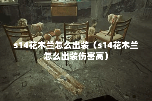 s14花木兰怎么出装（s14花木兰怎么出装伤害高）