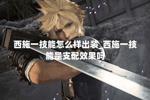 西施一技能怎么样出装_西施一技能是支配效果吗