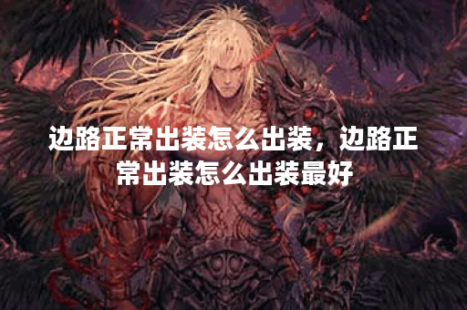 边路正常出装怎么出装，边路正常出装怎么出装最好