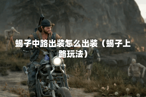 蝎子中路出装怎么出装（蝎子上路玩法）