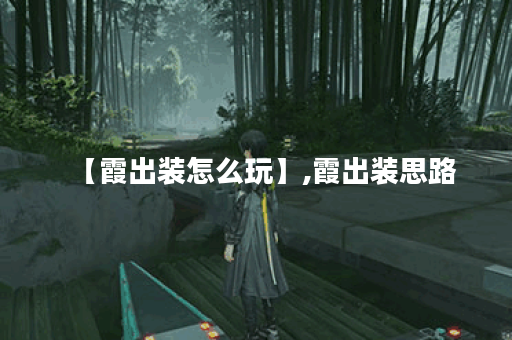 【霞出装怎么玩】,霞出装思路