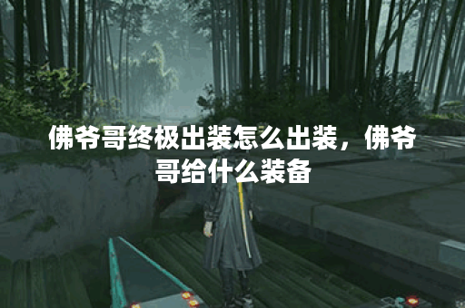 佛爷哥终极出装怎么出装，佛爷哥给什么装备