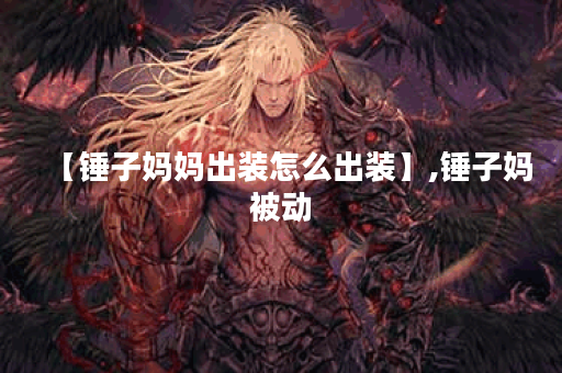 【锤子妈妈出装怎么出装】,锤子妈被动