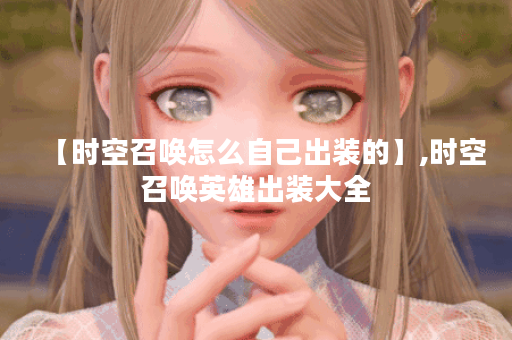 【时空召唤怎么自己出装的】,时空召唤英雄出装大全