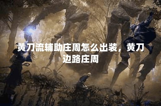 黄刀流辅助庄周怎么出装，黄刀边路庄周