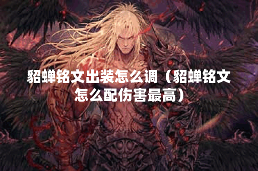 貂蝉铭文出装怎么调（貂蝉铭文怎么配伤害最高）