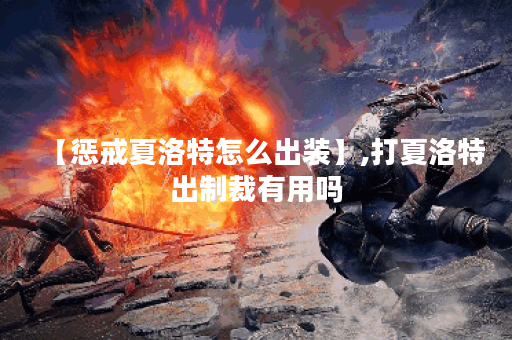 【惩戒夏洛特怎么出装】,打夏洛特出制裁有用吗