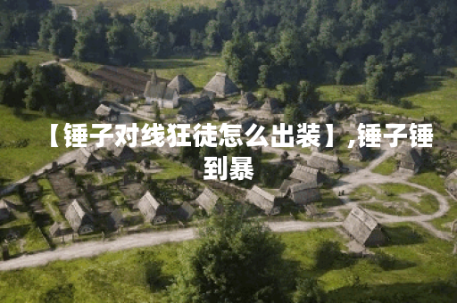 【锤子对线狂徒怎么出装】,锤子锤到暴