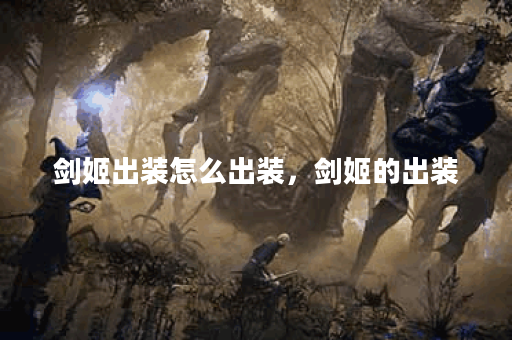 剑姬出装怎么出装,剑姬的出装 剑姬出装怎么出装,剑姬的出装