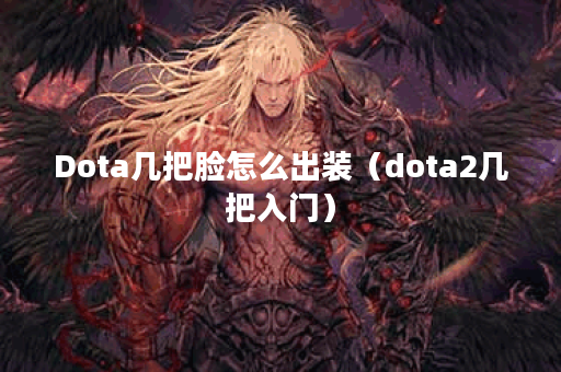 Dota几把脸怎么出装（dota2几把入门）