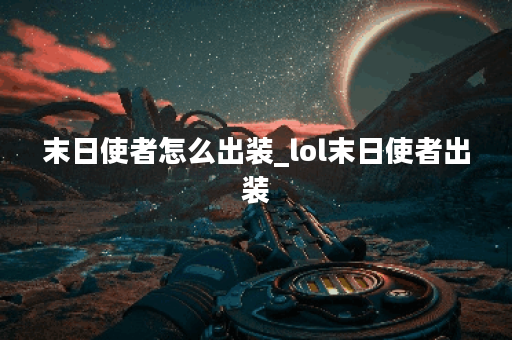 末日使者怎么出装_lol末日使者出装