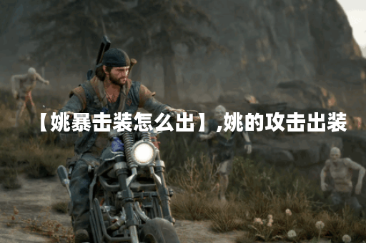 【姚暴击装怎么出】,姚的攻击出装