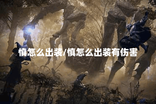 慎怎么出装/慎怎么出装有伤害