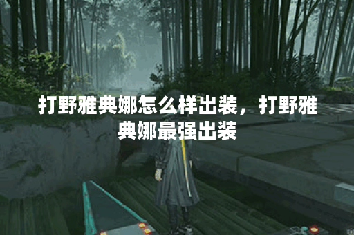 打野雅典娜怎么样出装，打野雅典娜最强出装