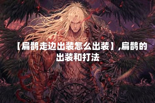 【扁鹊走边出装怎么出装】,扁鹊的出装和打法