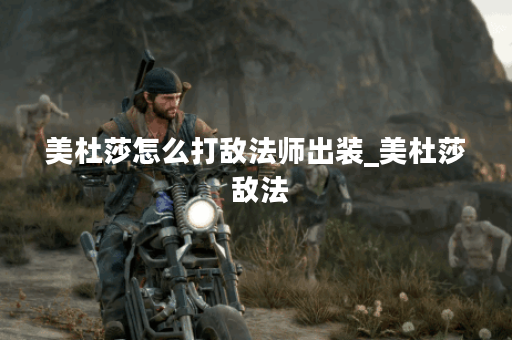 美杜莎怎么打敌法师出装_美杜莎 敌法