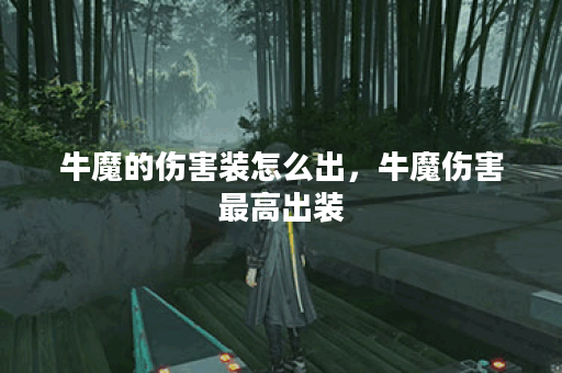牛魔的伤害装怎么出，牛魔伤害最高出装