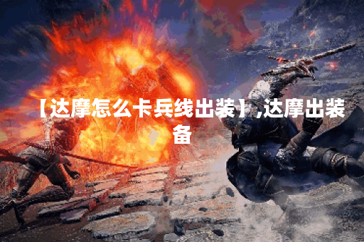 【达摩怎么卡兵线出装】,达摩出装备